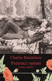 Pożeracz opium i inne szkiceCharles Baudelaire Pożeracz opium i inne szkiceCharles Baudelaire