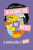 W głowie się nie mieści O dorosłości z ADHD W głowie się nie mieści O dorosłości z ADHD