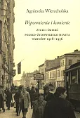 Wspomnienia i kamienie Życie i śmierć polsko-żydowskiego miasta Tarnów 1918-1956 Wspomnienia i kamienie Życie i śmierć polsko-żydowskiego miasta Tarnów 1918-1956