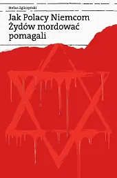 Jak Polacy Niemcom Żydów mordować pomagaliStefan Zgliczyński