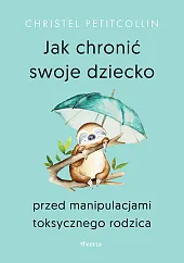 Jak chronić swoje dziecko przed manipulacjami,Christel Petitcollin