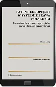 Patent europejski w systemie prawa polskiego. Komentarz do wybranych przepisów prawa własności przemysłowej Patent europejski w systemie prawa polskiego. Komentarz do wybranych przepisów prawa własności przemysłowej