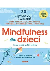 Mindfulness dla dzieci. Poczuj radość, spokój,P.Carole Roman Mindfulness dla dzieci. Poczuj radość, spokój,P.Carole Roman