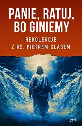 Panie ratuj bo giniemy Rekolekcje z,Piotr Glas