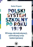 Polski system szkolny po roku 1989 W kręgu demokratyzacji, centralizacji oraz komercjalizacji Polski system szkolny po roku 1989 W kręgu demokratyzacji, centralizacji oraz komercjalizacji