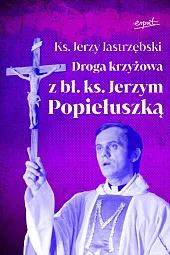 Droga krzyżowa z bł. ks. Jerzym,Jerzy Jastrzębski