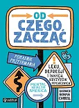 Od czego zacząć? Poradnik przetrwania lęku, depresji i innych problemów związanych ze zdrowie Od czego zacząć? Poradnik przetrwania lęku, depresji i innych problemów związanych ze zdrowie