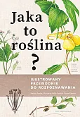 Jaka to roślina? Ilustrowany przewodnik do rozpoznawania