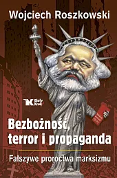 Bezbożność, terror i propaganda. Fałszywe proroctwa,Wojciech Roszkowski Bezbożność, terror i propaganda. Fałszywe proroctwa,Wojciech Roszkowski