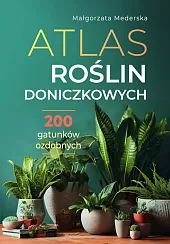 Atlas roślin doniczkowych 200 gatunków ozdobnychMałgorzata Mederska