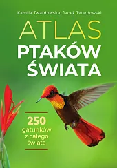 Atlas ptaków świataKamila Twardowska Atlas ptaków świataKamila Twardowska