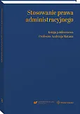 Stosowanie prawa administracyjnego. Księga jubileuszowa prof. Andrzeja Matana Stosowanie prawa administracyjnego. Księga jubileuszowa prof. Andrzeja Matana