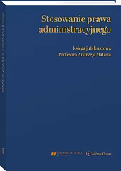 Stosowanie prawa administracyjnego. Księga jubileuszowa prof. Andrzeja Matana