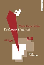 Neofuturzy i futuryści Kryptohistorie polskiej awangardyMarta Baron-Milian