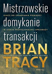 Mistrzowskie domykanie transakcjiBrian Tracy