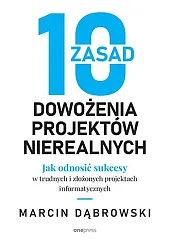 10 zasad dowożenia projektów nierealnychMarcin Dąbrowski