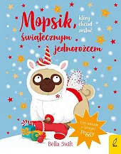 Mopsik który chciał zostać świątecznym jednorożcemBella Swift