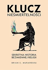 Klucz nieśmiertelności. Sekretna historia bezimiennej religiiC.Brian Muraresku Klucz nieśmiertelności. Sekretna historia bezimiennej religiiC.Brian Muraresku