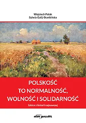 Polskość to normalność wolność i solidarnośćWojciech Polak Polskość to normalność wolność i solidarnośćWojciech Polak
