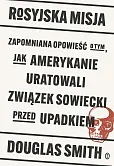 Rosyjska misja. Zapomniana opowieść o tym, jak Amerykanie uratowali Związek Sowiecki przed upadkiem