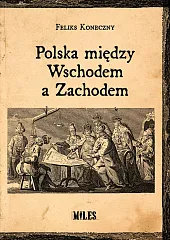 Polska między Wschodem a ZachodemFeliks Koneczny Polska między Wschodem a ZachodemFeliks Koneczny