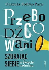 Przebodźcowani Szukając siebie w świecie nadmiaruUrszula Sołtys-Para Przebodźcowani Szukając siebie w świecie nadmiaruUrszula Sołtys-Para
