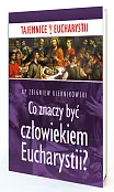 Co znaczy być człowiekiem Eucharystii Co znaczy być człowiekiem Eucharystii