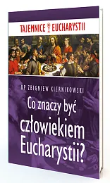 Co znaczy być człowiekiem EucharystiiZbigniew Kiernikowski