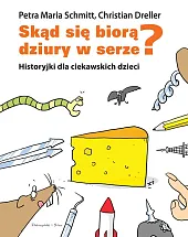 Skąd się biorą dziury w serze? Historyjki dla ciekawskich dzieci Skąd się biorą dziury w serze? Historyjki dla ciekawskich dzieci