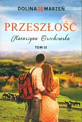 Dolina marzeń Przeszłość Tom 3Katarzyna Grochowska