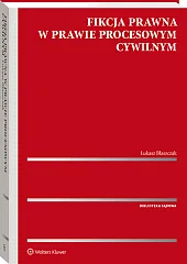 Fikcja prawna w prawie procesowym cywilnym Fikcja prawna w prawie procesowym cywilnym