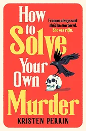 How To Solve Your Own MurderKristen Perrin How To Solve Your Own MurderKristen Perrin