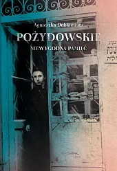 Pożydowski Niewygodna pamięćAgnieszka Dobkiewicz