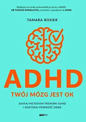 ADHD. Twój mózg jest OK. Zaufaj metodom trenerki ADHD i odzyskaj pewność siebie ADHD. Twój mózg jest OK. Zaufaj metodom trenerki ADHD i odzyskaj pewność siebie