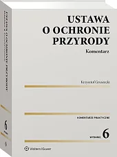 Ustawa o ochronie przyrody. Komentarz Ustawa o ochronie przyrody. Komentarz
