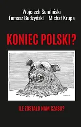 Koniec Polski Ile zostało nam czasu?Wojciech Sumliński