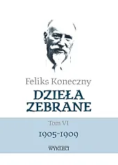 Dzieła zebrane Tom VI 1905-1909Feliks Koneczny Dzieła zebrane Tom VI 1905-1909Feliks Koneczny