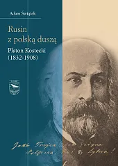 Rusin z polską duszą Platon Kostecki (1832-1908) Rusin z polską duszą Platon Kostecki (1832-1908)