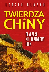Twierdza Chiny Dlaczego nie rozumiemy ChinLeszek Ślazyk