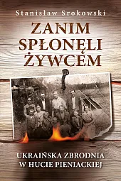 Zanim spłonęli żywcem Ukraińska zbrodnia w,Stanisław Srokowski Zanim spłonęli żywcem Ukraińska zbrodnia w,Stanisław Srokowski