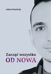 Zacząć wszystko od nowaAdam Kanthak