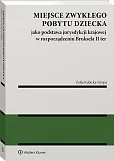 Miejsce zwykłego pobytu dziecka jako podstawa jurysdykcji krajowej w rozporządzeniu Bruksela II ter Miejsce zwykłego pobytu dziecka jako podstawa jurysdykcji krajowej w rozporządzeniu Bruksela II ter