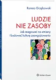 Ludzie - nie zasoby. Jak reagować na zmiany i budować kulturę zaangażowania Ludzie - nie zasoby. Jak reagować na zmiany i budować kulturę zaangażowania