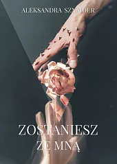 Zostaniesz ze mnąAleksandra Sznajder Zostaniesz ze mnąAleksandra Sznajder