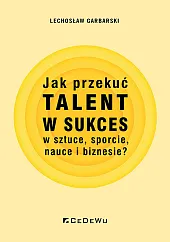 Jak przekuć talent w sukces w,Lechosław Garbarski