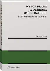 Wybór prawa a ochrona osób trzecich na tle rozporządzenia Rzym II Wybór prawa a ochrona osób trzecich na tle rozporządzenia Rzym II