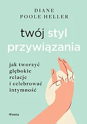 Twój styl przywiązania. Jak tworzyć głębokie,Diane Poole Heller