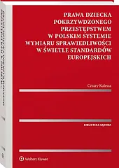 Prawa dziecka pokrzywdzonego przestępstwem w polskim systemie wymiaru sprawiedliwości w świetle standardów europejskich [PRZEDSPRZEDAŻ]