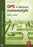 GPS w labiryncie matematyki Zbiór zadań Poziom podstawowy GPS w labiryncie matematyki Zbiór zadań Poziom podstawowy