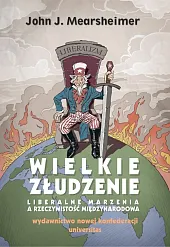 Wielkie złudzenie Liberalne marzenia a rzeczywistość,J.John Mearsheimer